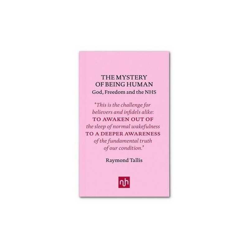 The Mystery of Being Human: God, Freedom and the NHS by Raymond Tallis Book The