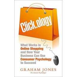 Clickology: What Works in Online Shopping and How Your Busin... by Jones, Graham