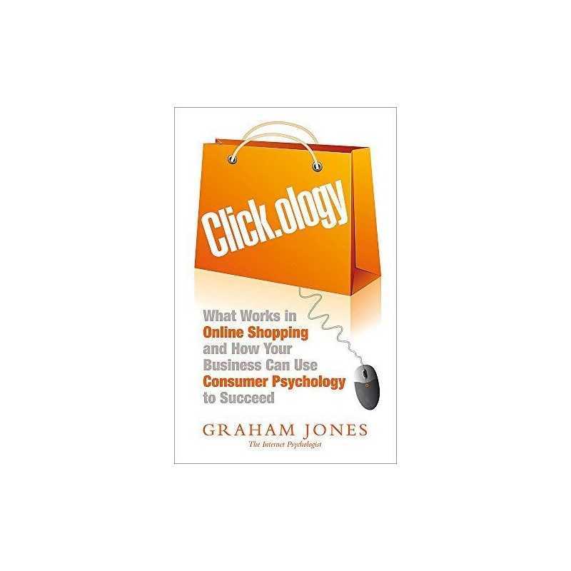 Clickology: What Works in Online Shopping and How Your Busin... by Jones, Graham
