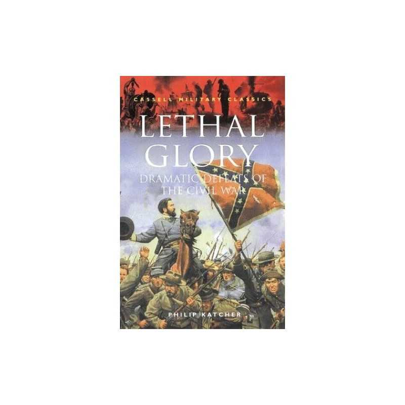 Lethal Glory: Dramatic Defeats of the Civil War ... by Katcher, Philip Paperback