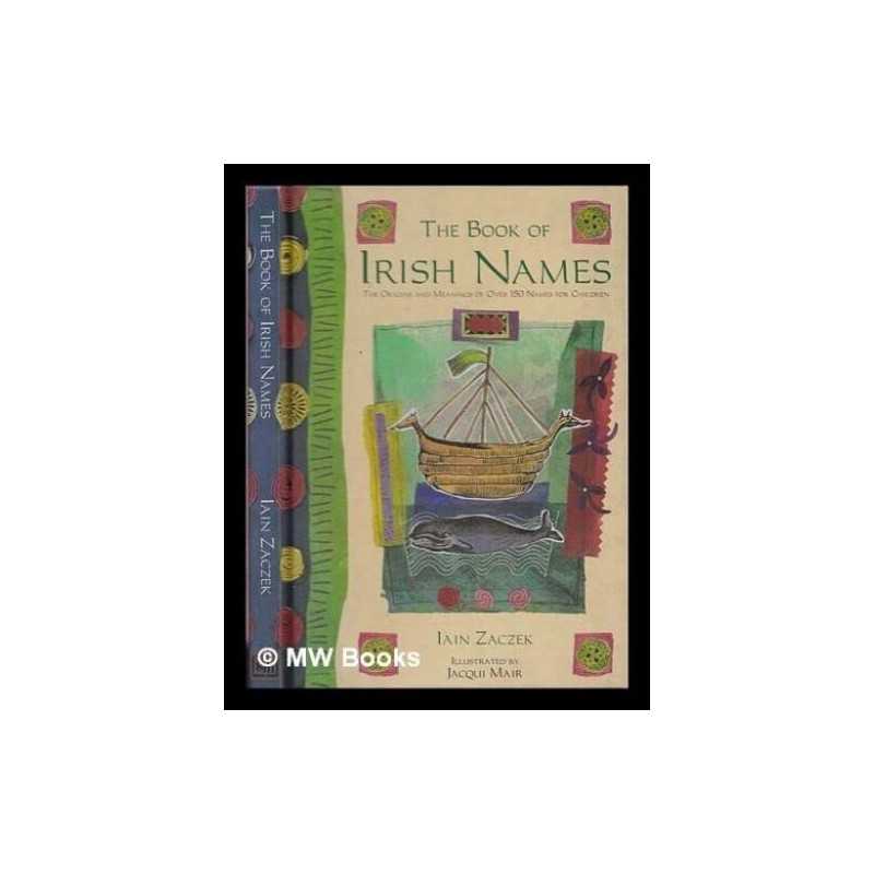 The Book of Irish Names: The Origins and Meanings of... by Zaczek, Iain Hardback