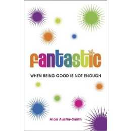 Fantastic: When Being Good is Not Enough by Austin-Smith, Alan Book