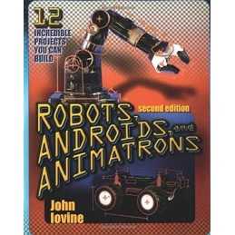 Robots, Androids and Animatrons, Second Edition: ... by John Iovine, . Paperback