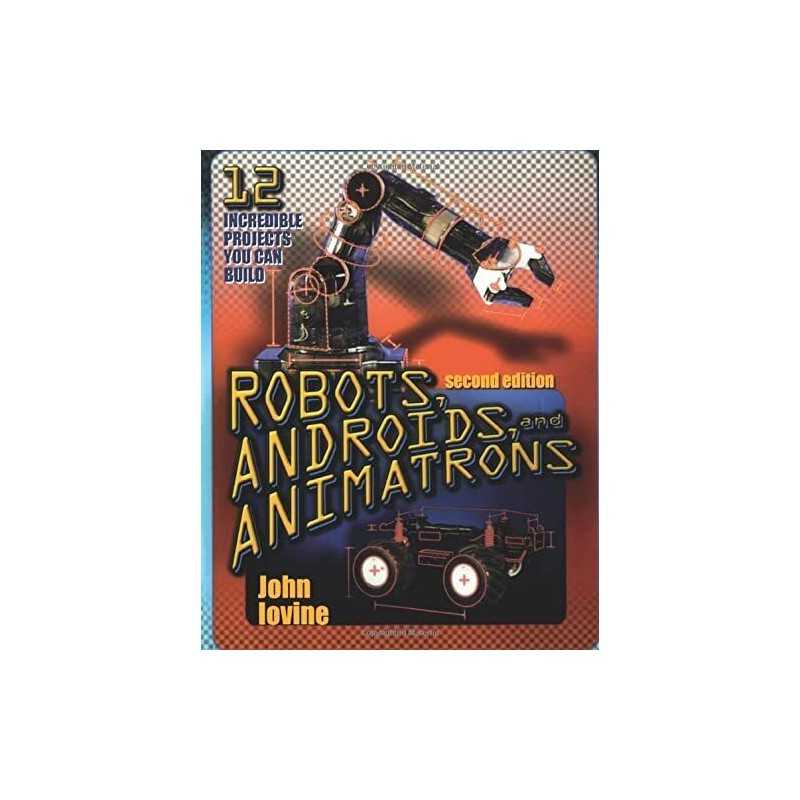 Robots, Androids and Animatrons, Second Edition: ... by John Iovine, . Paperback