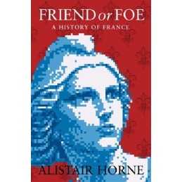 Friend or Foe: An Anglo-Saxon History of France: ... by Horne, Alistair Hardback