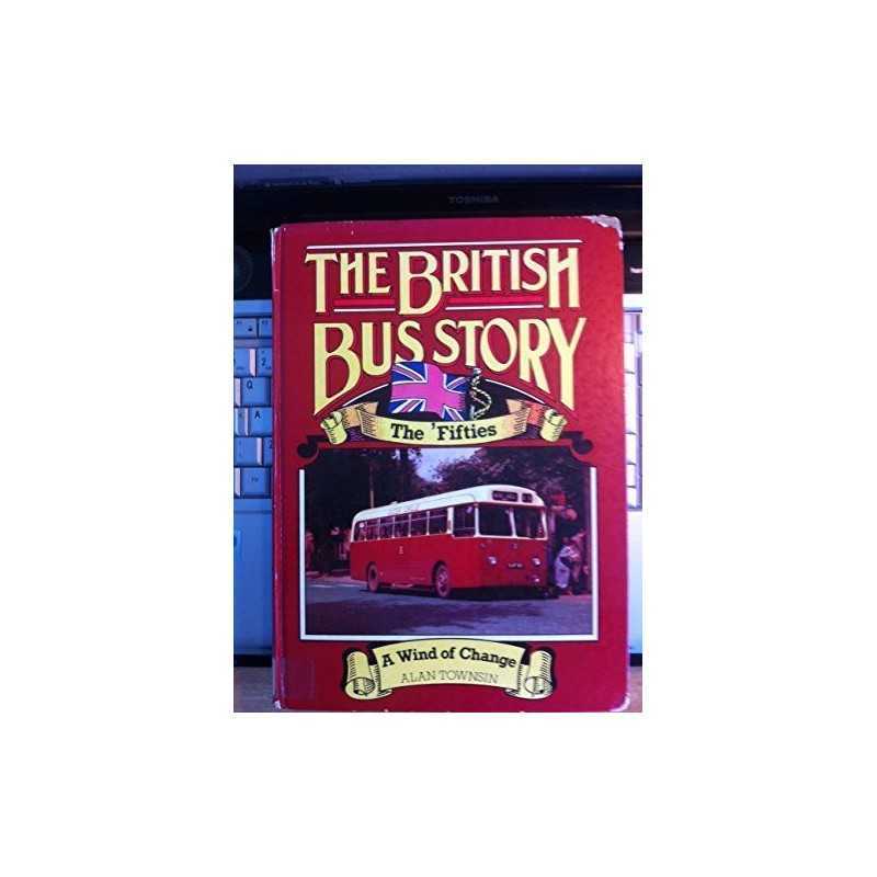 The British Bus Story: The Fifties: A Wind of Change by Townsin, Alan Hardback