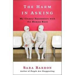 The Harm in Asking: My Clumsy Encounters with the Human Race by Barron, Sara The