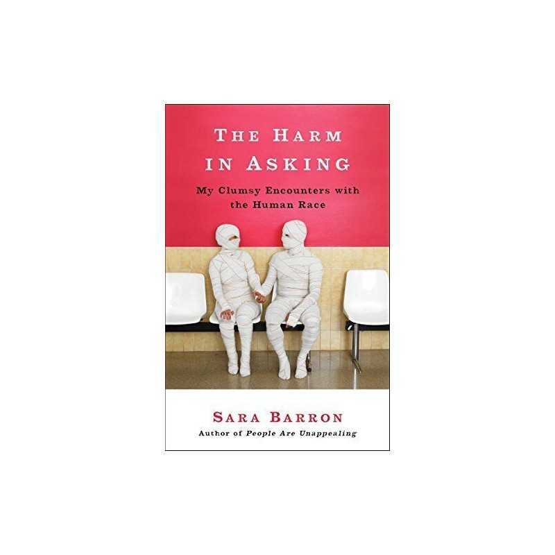 The Harm in Asking: My Clumsy Encounters with the Human Race by Barron, Sara The