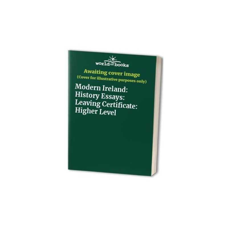 Modern Ireland: History Essays: Leaving Certificate:...