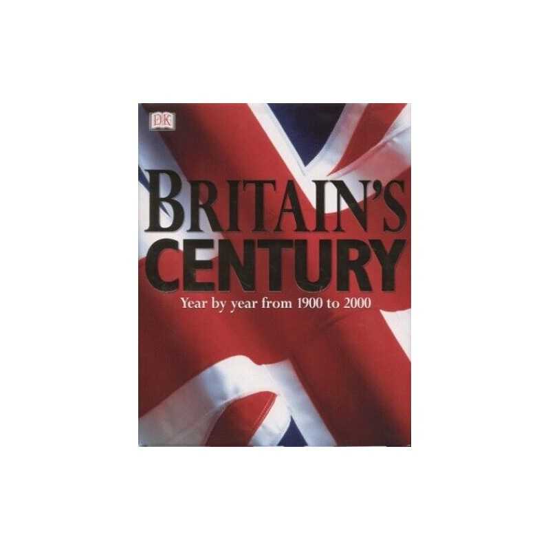 Britains Century: Year by Year from 1900 to... by Dorling Kindersley P Hardback