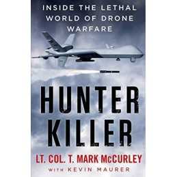 Hunter Killer: Inside the Lethal World of Drone Warfare by McCurley, T. Mark The