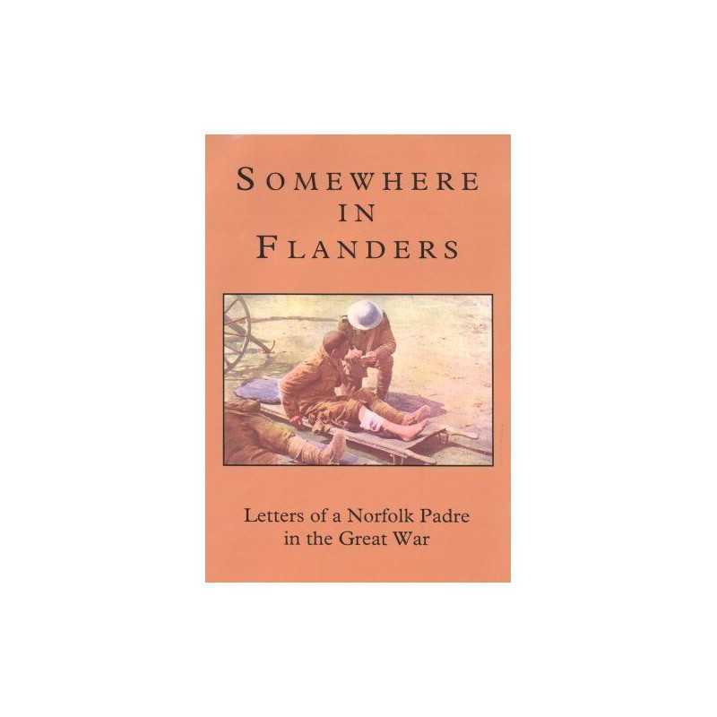 Somewhere in Flanders: A Norfolk Padre in the Great War. The War Le... Paperback