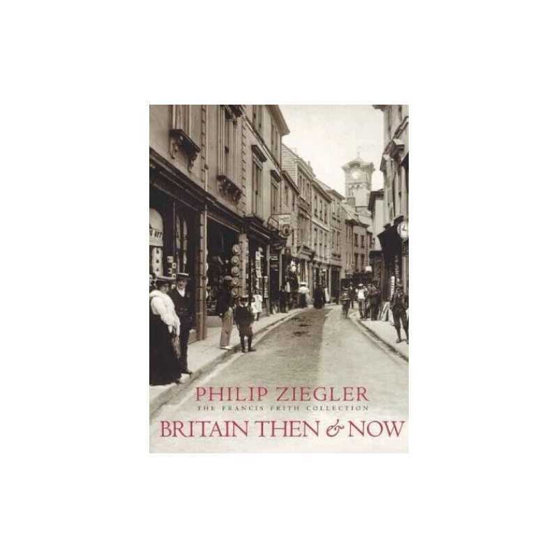 Britain Then and Now (The Francis Frith collection) by Zeigler, Philip Hardback