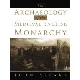 The Archaeology of the Medieval English Monarchy by Steane, John Paperback Book
