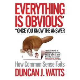 Everything is Obvious: Why Common Sense is Nonse... by Watts, Duncan J. Hardback
