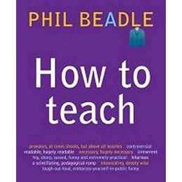 How To Teach (Phil Beadles How To Teach Series) by Phil Beadle Paperback Book