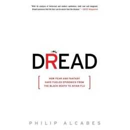 Dread: How Fear and Fantasy Have Fu..., Alcabes, Philip