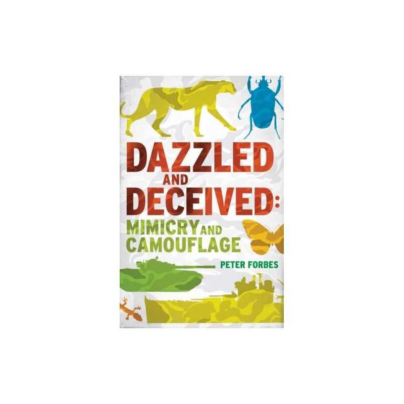 Dazzled and Deceived: Mimicry and Camouflage ** Winner of the... by Peter Forbes