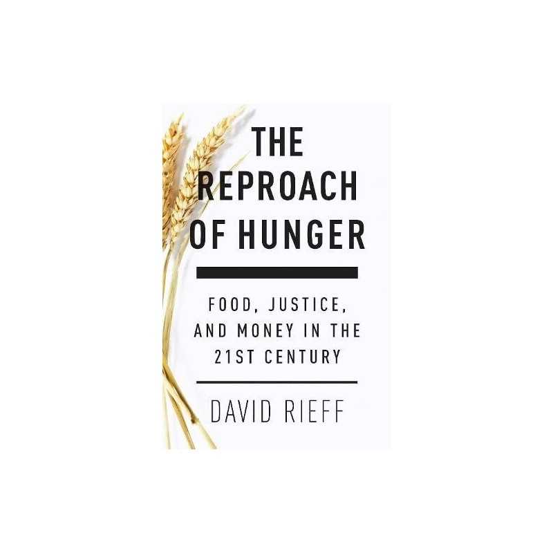 The Reproach of Hunger: Food, Justice a..., David Rieff