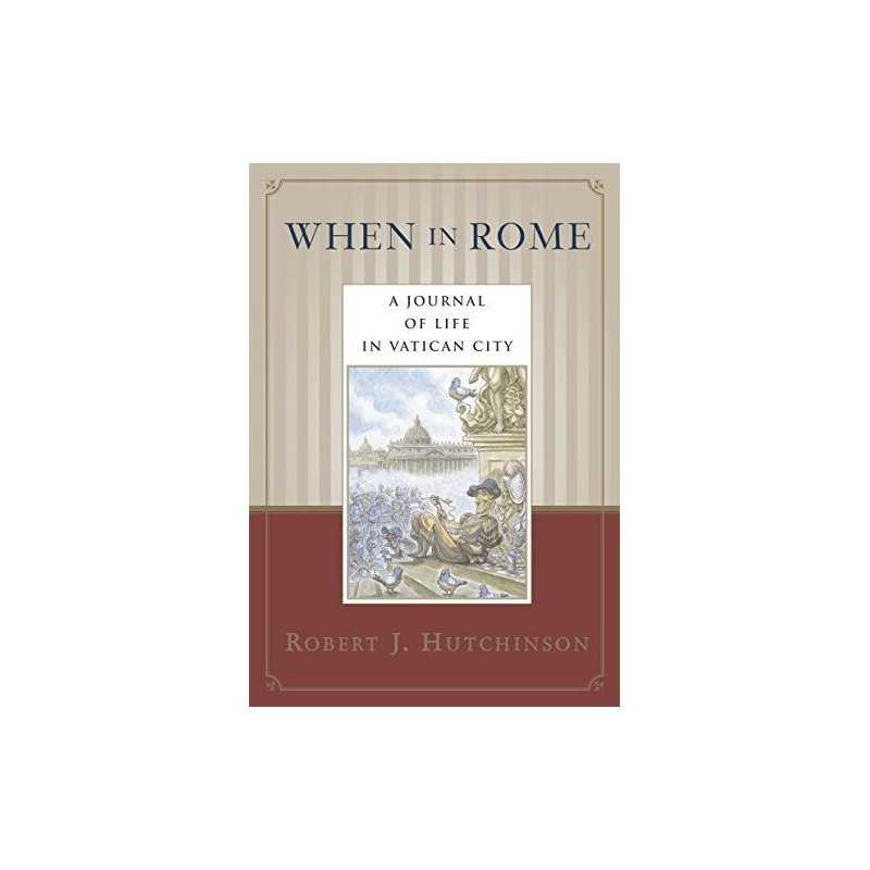 When in Rome: A Journal of Life in Vatican City by Hutchinson, Robert J. J. The