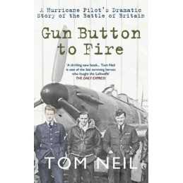 Gun Button to Fire: A Hurricane Pilots Dramatic Story of the Bat... by Tom Neil