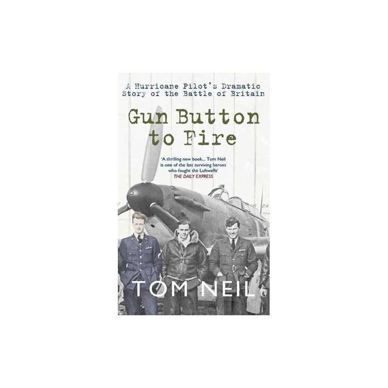 Gun Button to Fire: A Hurricane Pilots Dramatic Story of the Bat... by Tom Neil