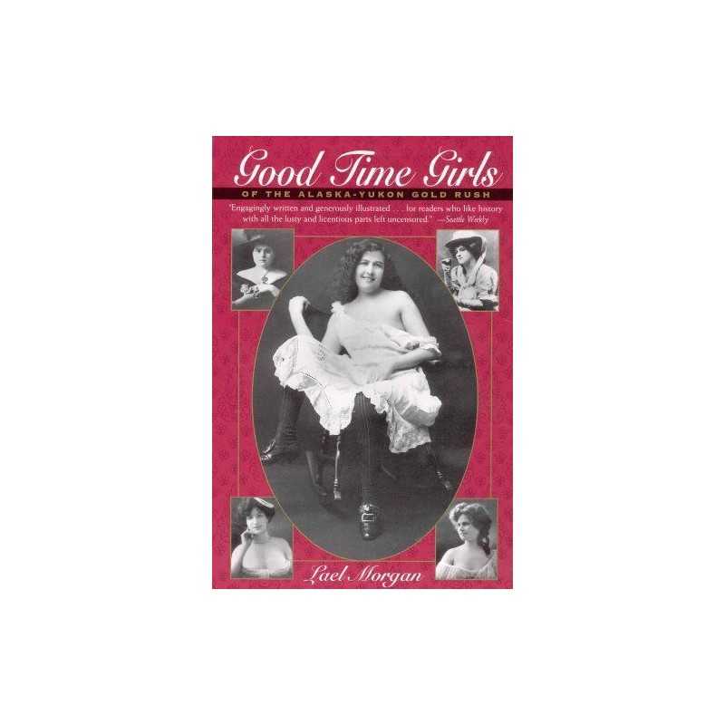 Good Time Girls: Of the Alaska-Yukon Gold Rush by Morgan, Lael Book