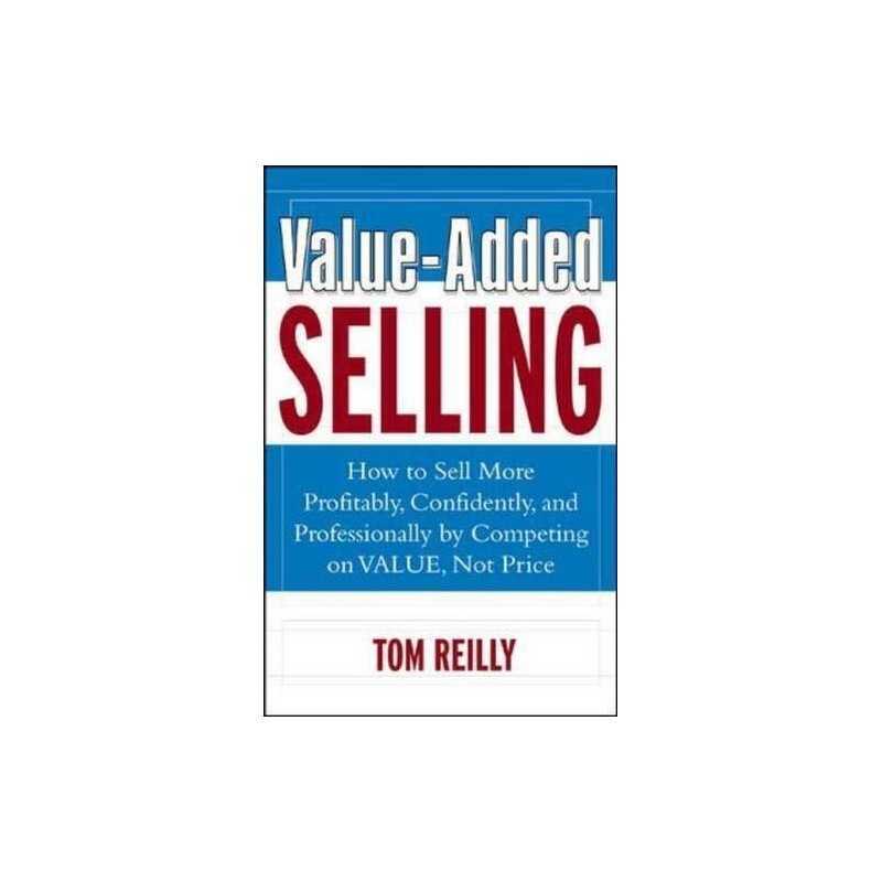 Value-Added Selling: How to Sell More Profitably, Con... by Reilly, Tom Hardback