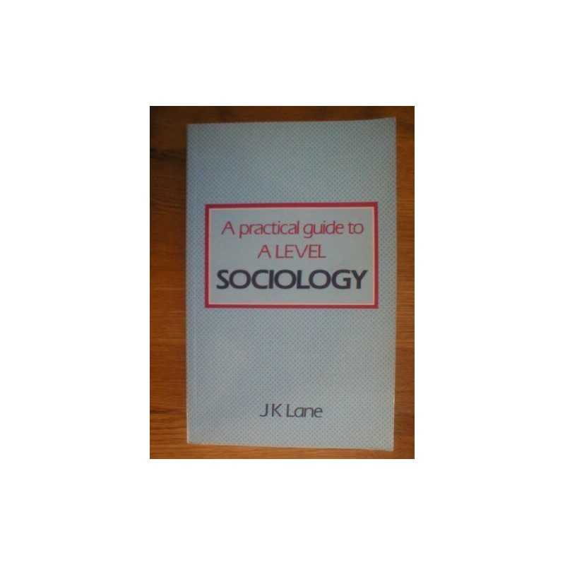 A Practical Guide to Advanced Level Sociology by Lane, J.K. Spiral bound Book