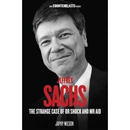Jeffrey Sachs: The Strange Case of Dr. Shock and Mr. Aid (Cou... by Japhy Wilson