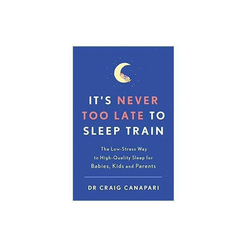 Its Never too Late to Sleep Train: The low stress way ... by Canapari, Dr Craig