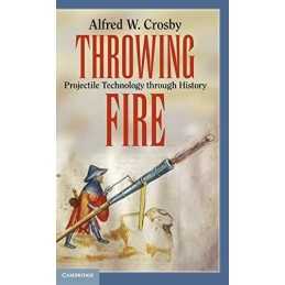 Throwing Fire: Projectile Technology through Hi... by Crosby, Alfred W. Hardback
