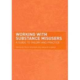 Working with Substance Misusers: A Guide to Theory and Practice Paperback Book