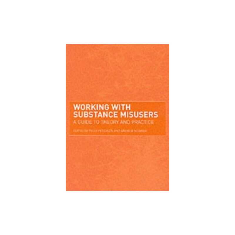 Working with Substance Misusers: A Guide to Theory and Practice Paperback Book