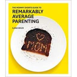 The Mommy Shorts Guide to Remarkably Average Parenting by Wiles, Ilana Book The