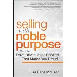 Selling with Noble Purpose: How to Drive Revenue and Do... by McLeod, Lisa Earle
