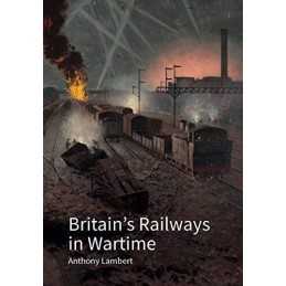 Britains Railways in Wartime: The Nations Lifeline (Hist... by Anthony Lambert
