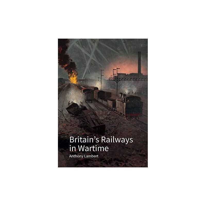 Britains Railways in Wartime: The Nations Lifeline (Hist... by Anthony Lambert