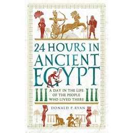 24 Hours in Ancient Egypt: A Day in the Life of the Peo... by Ryan, Dr Donald P.