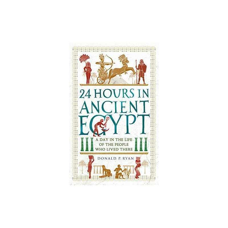 24 Hours in Ancient Egypt: A Day in the Life of the Peo... by Ryan, Dr Donald P.