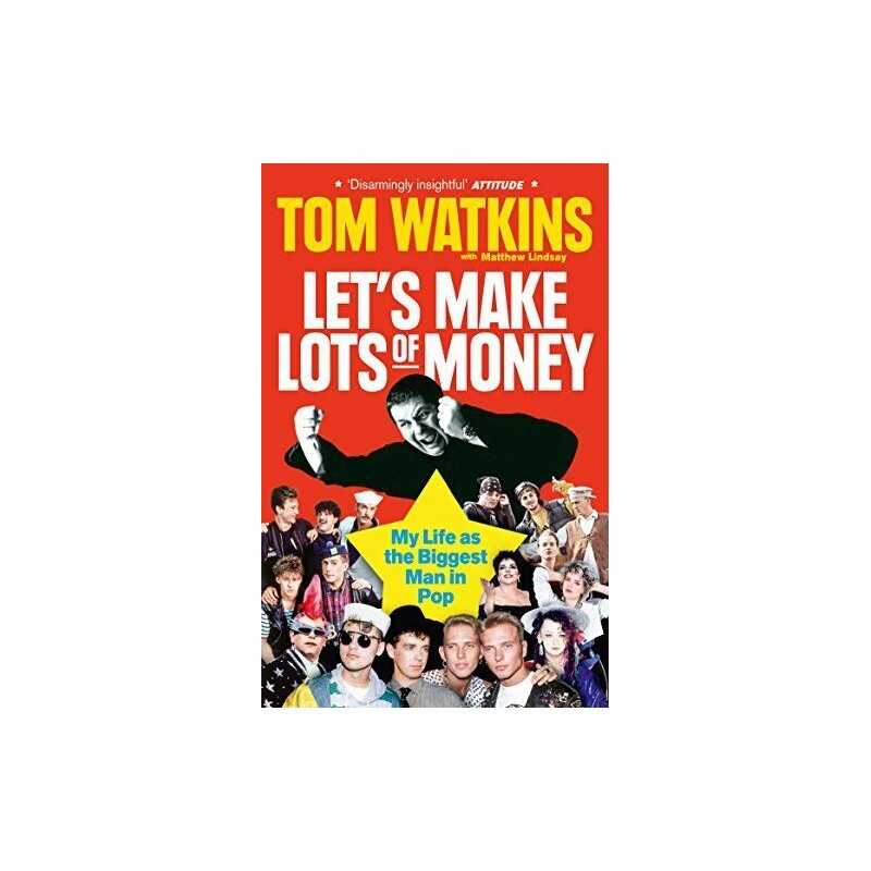 Lets Make Lots of Money: My Life as the Biggest Man in Pop by Watkins, Tom The
