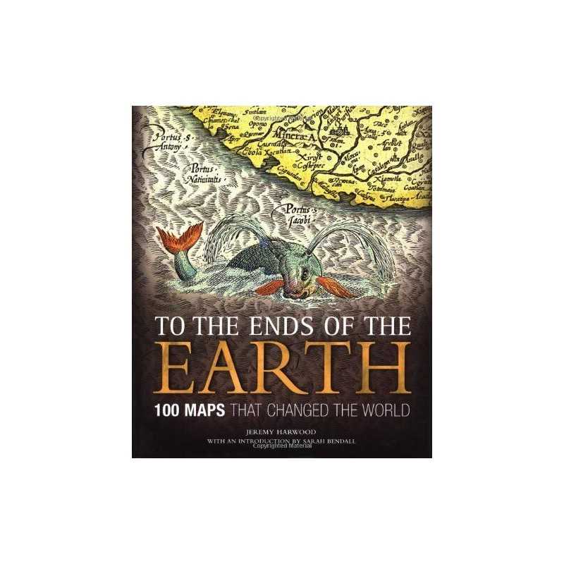 To the Ends of the Earth: 100 Maps That Changed the World by Harwood, Jeremy The