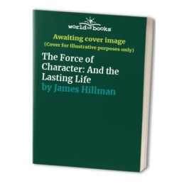 Force of Character and Lasting Life by James Hillman Hardback Book