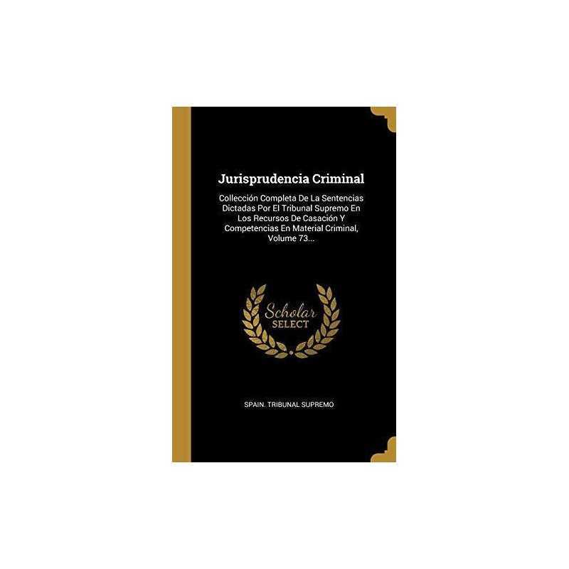 Jurisprudencia Criminal: Colleccion..., Supremo, Spain.