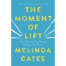 The Moment of Lift: How Empowering Women Changes the World by Gates, Melinda The