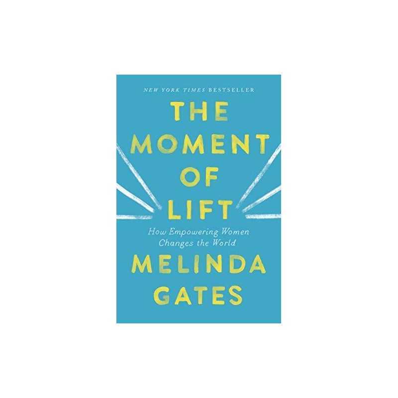 The Moment of Lift: How Empowering Women Changes the World by Gates, Melinda The