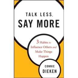 Talk Less, Say More: Three Habits to..., Dieken, Connie