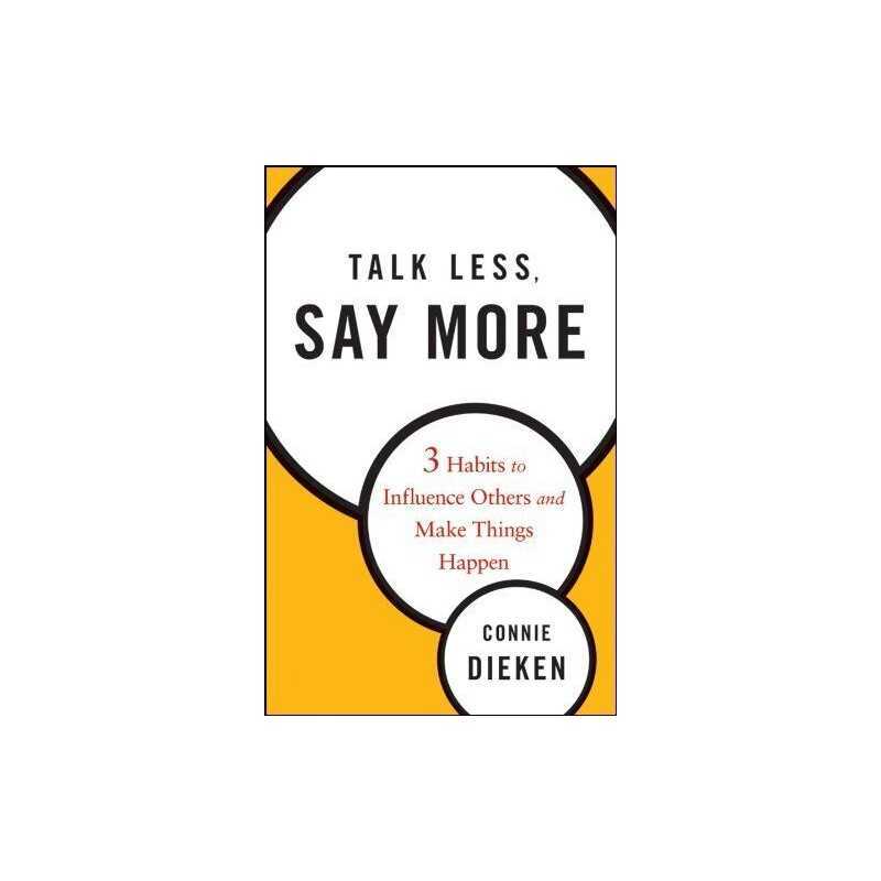 Talk Less, Say More: Three Habits to..., Dieken, Connie