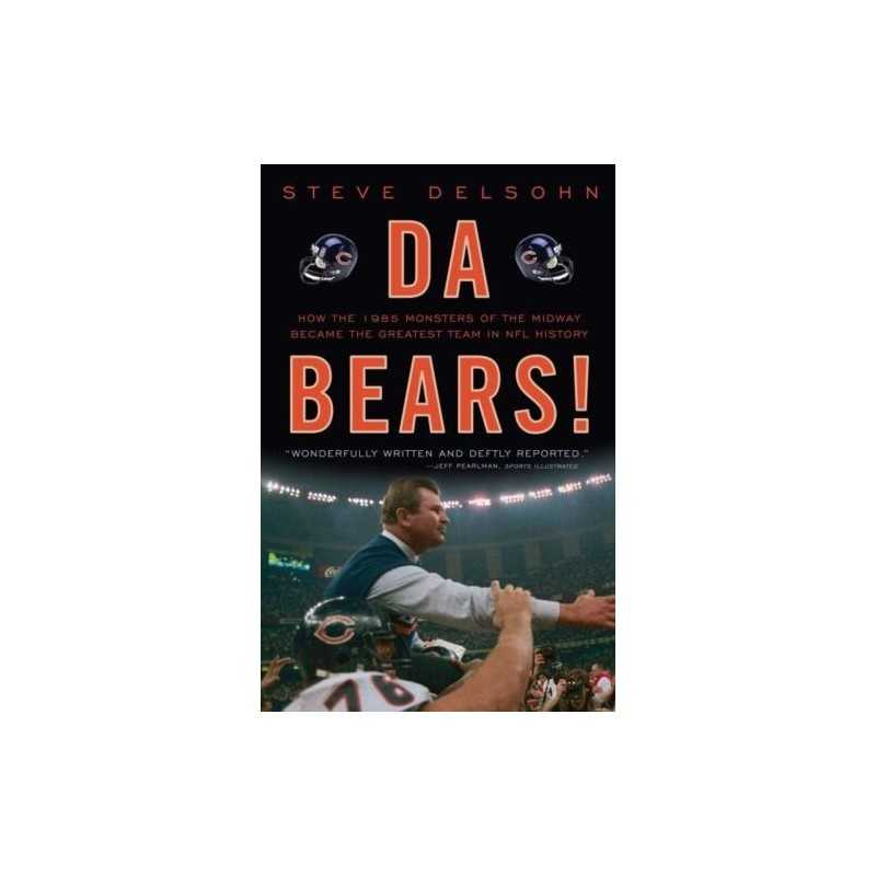 Da Bears!: How the 1985 Monsters of the Midway Became the G... by Delsohn, Steve