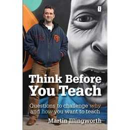 Think Before You Teach: Questions to challenge why and ... by Martin Illingworth